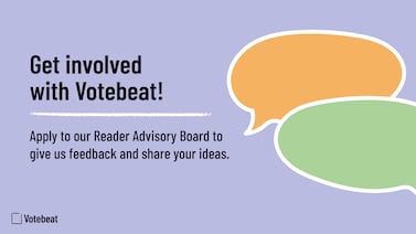Want to get more involved with Votebeat? Join our Reader Advisory Board.